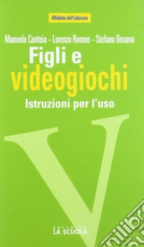 Figli e videogiochi. Istruzioni per l'uso libro di Besana Stefano; Cantoia Manuela; Romeo Lorenzo