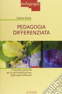 Pedagogia differenziata. Concetti e percorsi per la personalizzazione degli apprendimenti libro di Kahn Sabine; Sandrone Boscarino G. (cur.)
