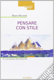 Pensare con stile. La narratività della filosofia libro di Bozzetti Mauro