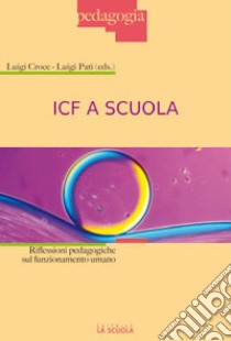 ICF a scuola. Riflessioni pedagogiche sul funzionamento umano libro di Croce L. (cur.); Pati L. (cur.)