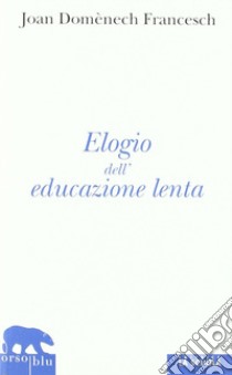 Elogio dell'educazione lenta libro di Domenéch Francesch Joan