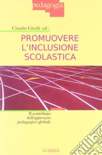 Promuovere l'inclusione scolastica. Il contributo dell'approccio pedagogico globale libro di Girelli C. (cur.)