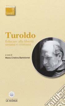 Educare alla libertà umana e cristiana libro di Turoldo David Maria; Bartolomei M. C. (cur.)