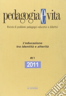 Pedagogia e vita. Annuario 2011. Vol. 1: L'educazione tra identità e alterità libro di Galli N. (cur.)