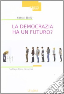 La democrazia ha un futuro? Sulla politica moderna libro di Höffe Otfried; Panno G. (cur.)