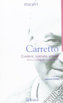 Credere, sperare, amare. Motivi pedagogici e spirituali libro di Carretto Carlo; Caimi L. (cur.)