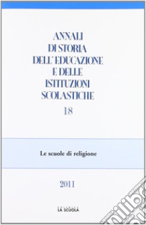 Annali di storia dell'educazione e delle istituzioni scolastiche (2011). Vol. 18: Le scuole di religione libro di Pazzaglia L. (cur.)