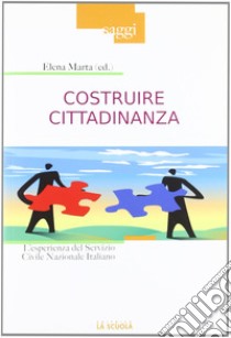 Costruire cittadinanza. L'esperienza del Servizio Civile Nazionale Italiano libro di Marta E. (cur.)