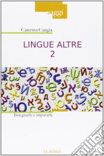 Lingue altre. Vol. 2: Insegnarle e impararle libro di Cangià Caterina