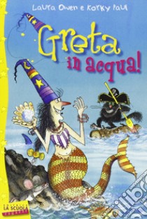 Greta in acqua! Greta la strega libro di Owen Laura