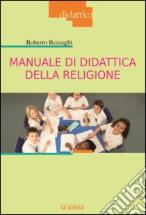 Manuale di didattica della religione libro di Rezzaghi Roberto