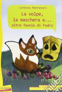 La volpe, la maschera e... altre favole di Fedro libro di Fedro; Montanari Lorenzo