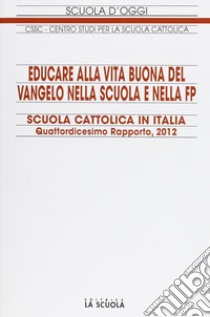 Educare alla vita buona del Vangelo nella scuola e nella FP. Scuola cattolica in Italia. 14° rapporto libro di Centro studi per la scuola cattolica (cur.)