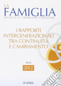 I rapporti intergenerazionali tra continuità e cambiamento. La famiglia. Annuario 2012 libro