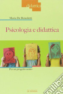 Psicologia e didattica per un progetto uomo libro di De Benedetti Maria