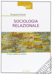 Sociologia relazionale. Come cambiare la società libro di Donati Pierpaolo