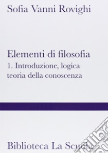 Elementi di filosofia. Vol. 1: Introduzione, logica, teoria della conoscenza libro di Vanni Rovighi Sofia