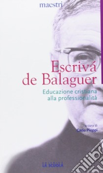 Educazione cristiana alla professionalità libro di Escrivá de Balaguer Josemaría (san); Pioppi C. (cur.)