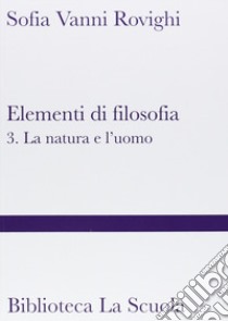 Elementi di filosofia. Vol. 3: La natura e l'uomo libro di Vanni Rovighi Sofia