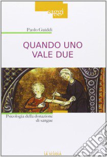 Quando uno vale due. Psicologia della donazione di sangue libro di Guiddi Paolo