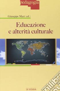 Educazione e alterità culturale libro di Mari Giuseppe