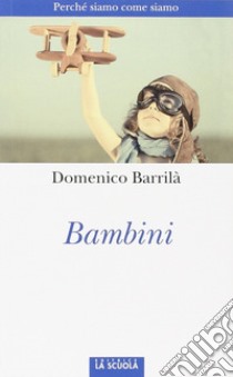 Bambini. Perché siamo come siamo libro di Barrilà Domenico