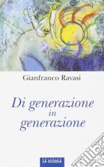 Di generazione in generazione libro di Ravasi Gianfranco