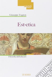 Est-etica. Filosofia dell'educare libro di Tognon Giuseppe