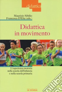 Didattica in movimento. L'esperienza motoria nella scuola dell'infanzia e nella scuola primaria libro di Sibilio M. (cur.); D'Elia F. (cur.)