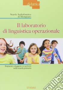 Il laboratorio di linguistica operazionale. Imparare a leggere e a scrivere nella scuola primaria libro di Scattorelli Francesca; Taraschi Monica; Scuola Audiofonetica di Mompiano (cur.)