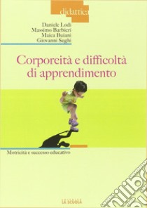 Corporeità e difficoltà di apprendimento. Motricità e successo educativo libro di Lodi Daniele; Barbieri Massimo; Buiani Maica