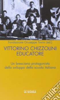 Vittorini Chizzolini educatore. Un bresciano protagonista dello sviluppo della scuola italiana libro di Fondazione Tovini (cur.)