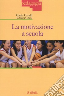 La motivazione a scuola libro di Cavalli Giulia; Gnesi Chiara