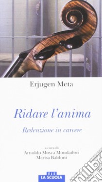 Ridare l'anima. Redenzione in carcere libro di Erjugen Meta; Baldoni M. (cur.); Mosca Mondadori A. (cur.)