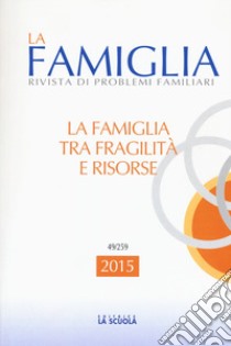 La famiglia tra fragilità e risorse. La famiglia. Annuario 2015 libro di Pati L. (cur.)