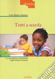 Tutti a scuola. Lo ius culturae e l'inclusione degli studenti stranieri libro di Sabatino Gian Matteo