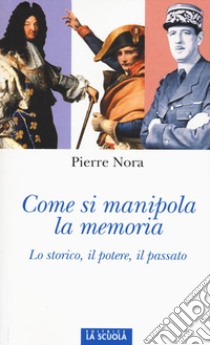 Come si manipola la memoria. Lo storico, il potere, il passato libro di Nora Pierre; Infantino P. (cur.)