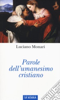 Parole dell'umanesimo cristiano libro di Monari Luciano