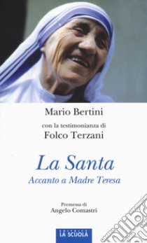 La santa. Accanto a Madre Teresa. Ediz. illustrata libro di Bertini Mario; Terzani Folco