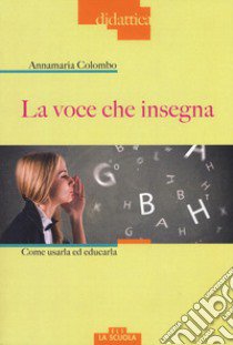 La voce che insegna. Come usarla ed educarla. Con DVD Audio libro di Colombo Anna Maria