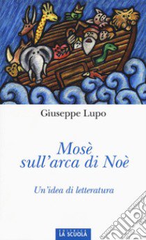 Mosè sull'arca di Noè. Un'idea di letteratura. Ediz. illustrata libro di Lupo Giuseppe