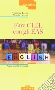 Fare CLIL con gli EAS alla scuola primaria libro di Leone Vincenza; Luzzini Marzia