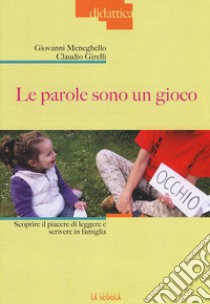 Le parole sono un gioco. Scoprire il piacere di leggere e scrivere in famiglia. Ediz. illustrata libro di Meneghello Giovanni; Girelli Claudio