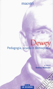 Dewey. Pedagogia, scuola e democrazia libro di Dewey John; Mariuzzo A. (cur.)