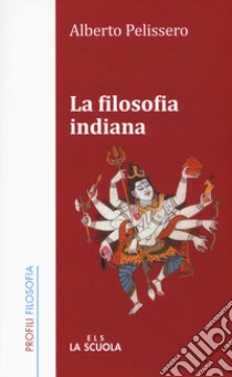 La filosofia indiana libro di Pelissero Alberto