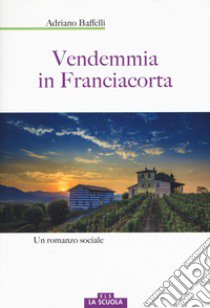 Vendemmia in Franciacorta libro di Baffelli Adriano