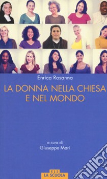 La donna nella Chiesa di Francesco e nel mondo libro di Rosanna Enrica; Mari G. (cur.)