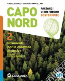 Capo Nord. Paesaggi di un futuro sostenibile. Strumenti per la didattica inclusiva. Per la Scuola media. Vol. 2 libro di Cavalli Cinzia; Barcellari Claudio