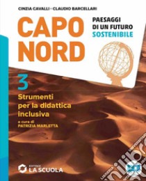 Capo Nord. Paesaggi di un futuro sostenibile. Strumenti per la didattica inclusiva. Per la Scuola media. Vol. 3 libro di Cavalli Cinzia; Barcellari Claudio