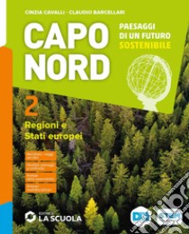 Capo Nord. Paesaggi di un futuro sostenibile. Per la Scuola media. Con e-book. Con espansione online. Vol. 2: Regioni e Stati europei libro di Cavalli Cinzia; Barcellari Claudio